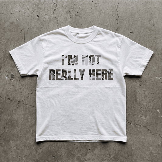 IM NOT REALLY HERE TEE